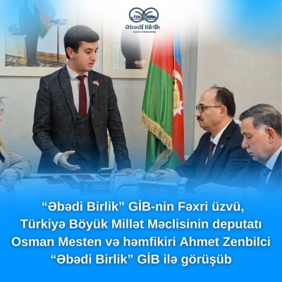 “Əbədi Birlik” GİB-nin Fəxri üzvü, Türkiyə Böyük Millət Məclisinin deputatı ...