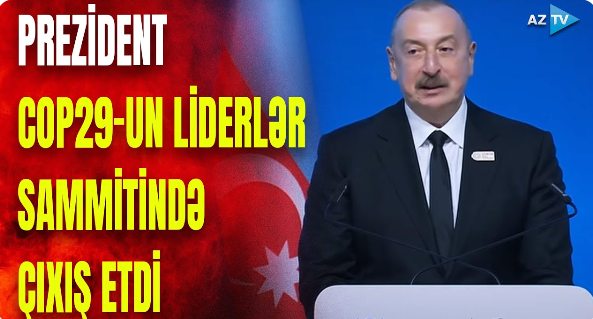 Prezident İlham Əliyev COP29 Liderlər Sammitində çıxış etdi: dövlət başçısından mühüm mesajlar