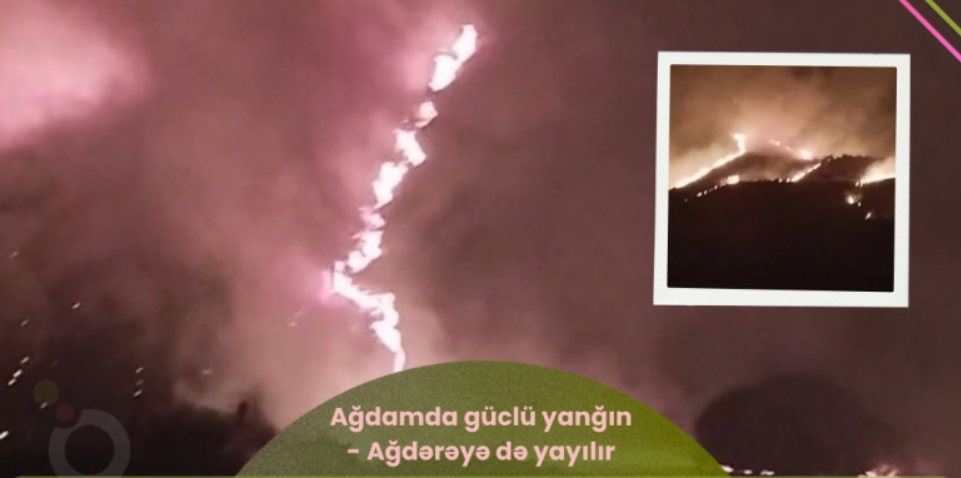 Ağdam və Ağdərədə yanğınla mübarizə davam edir: ərazidə sursatlara rast gəlinir - VİDEO - YENİLƏNİB